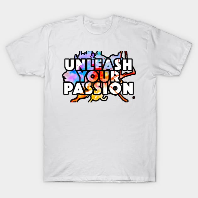 Unleash Your Passion T-Shirt by TheAlbinoSnowman